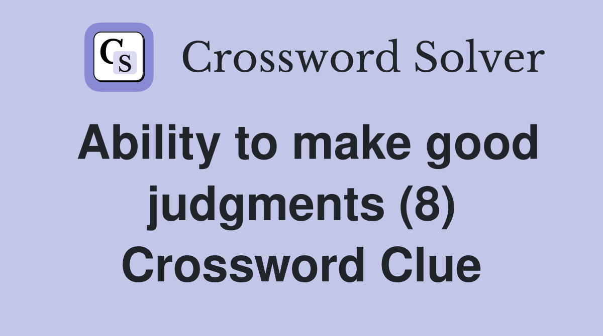 Ability to make good judgments (8) Crossword Clue Answers Crossword